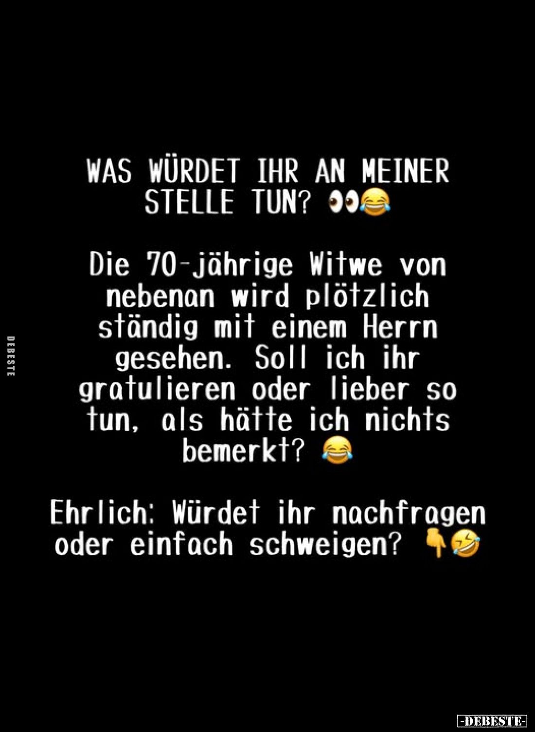 Was würdet ihr an meiner stelle tun?
Die 70-jährige Witwe von nebenan wird plötzlich ständig mit einem Herrn gesehen. Soll i...