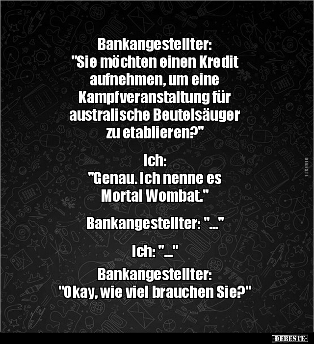 Bankangestellter: "Sie möchten einen Kredit aufnehmen, um.." - Lustige Bilder | DEBESTE.de