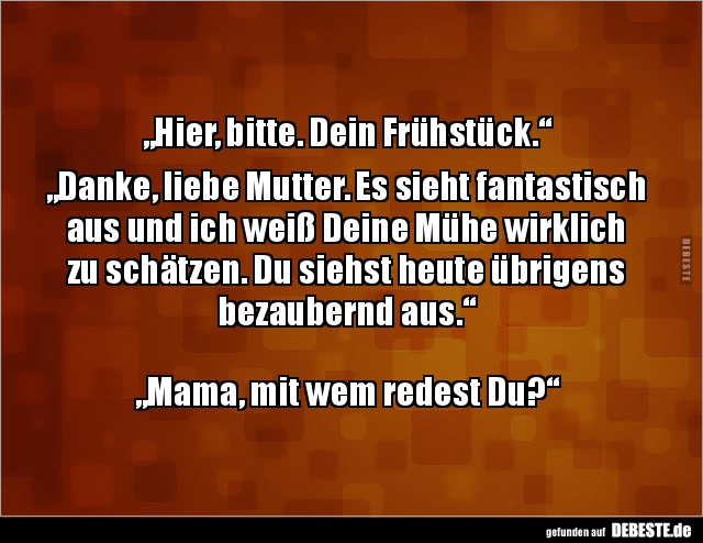 „Hier, bitte. Dein Frühstück.“ „Danke, liebe Mutter. Es.. - Lustige Bilder | DEBESTE.de