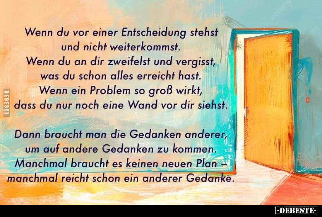 Wenn du vor einer Entscheidung stehst und nicht weiterkommst.
Wenn du an dir zweifelst und vergisst, was du schon alles erre...