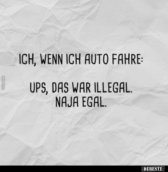 Ich, wenn ich Auto fahre: Ups, das war illegal.. - Lustige Bilder | DEBESTE.de