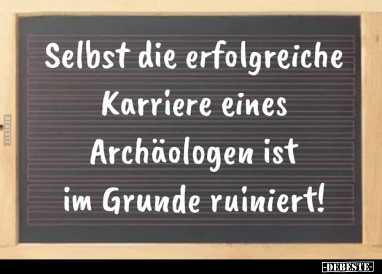 Selbst die erfolgreiche Karriere eines Archäologen.. - Lustige Bilder | DEBESTE.de