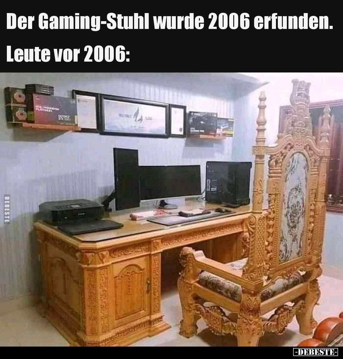 Der Gaming-Stuhl wurde 2006 erfunden.
Leute vor 2006:
