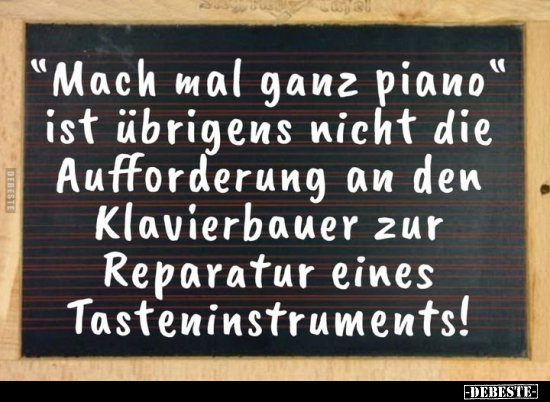 "Mach mal ganz piano" ist übrigens nicht die Aufforderung.. - Lustige Bilder | DEBESTE.de
