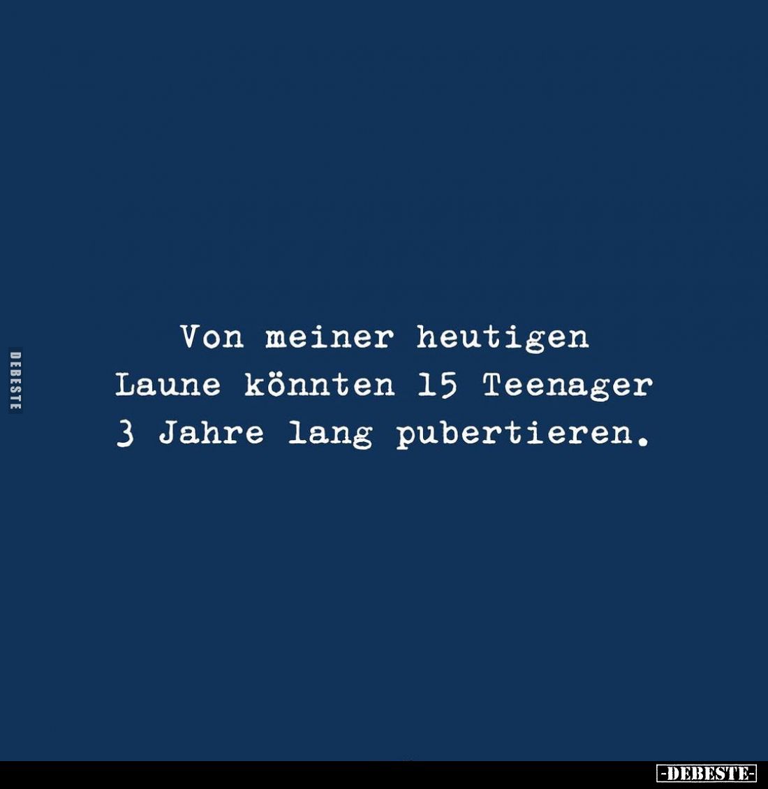 Von meiner heutigen Laune könnten 15 Teenager 3 Jahre lang.. - Lustige Bilder | DEBESTE.de