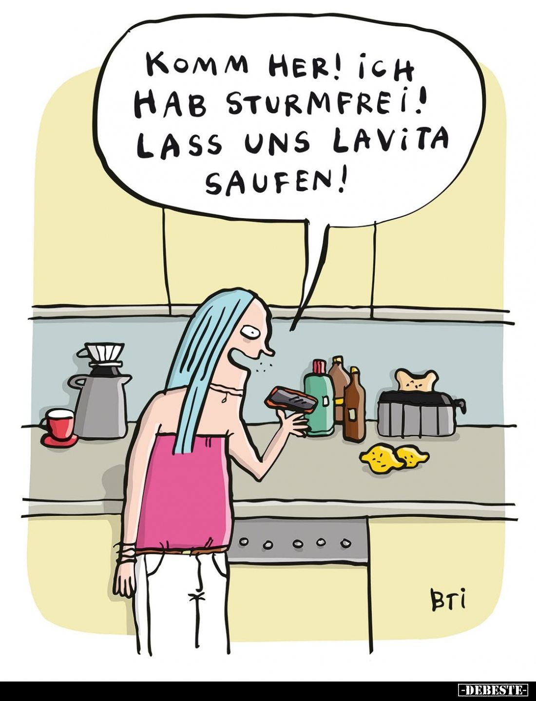 Komm her! Ich hab Sturmfrei! Lass uns Lavita saufen!