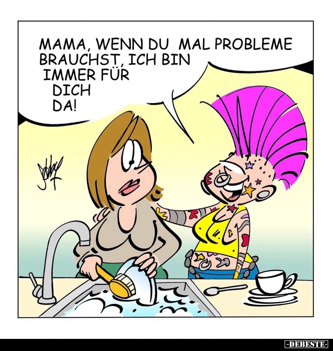 Mama, wenn du mal Probleme brauchst, ich bin immer für dich da!