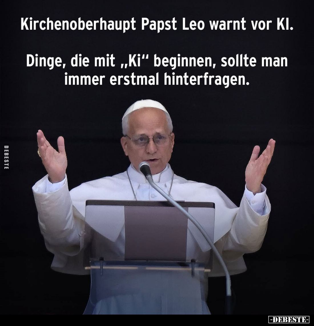 Kirchenoberhaupt Papst Leo warnt vor KI.
Dinge, die mit „Ki" beginnen, sollte man immer erstmal hinterfragen.
