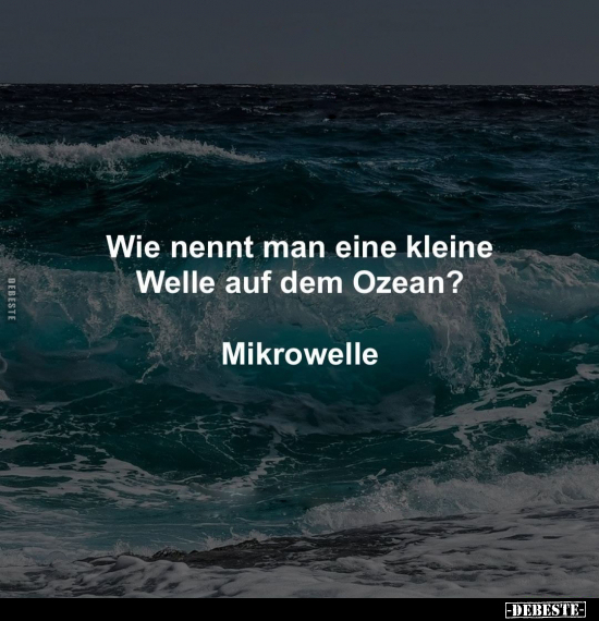 Wie nennt man eine kleine Welle auf dem Ozean?.. - Lustige Bilder | DEBESTE.de