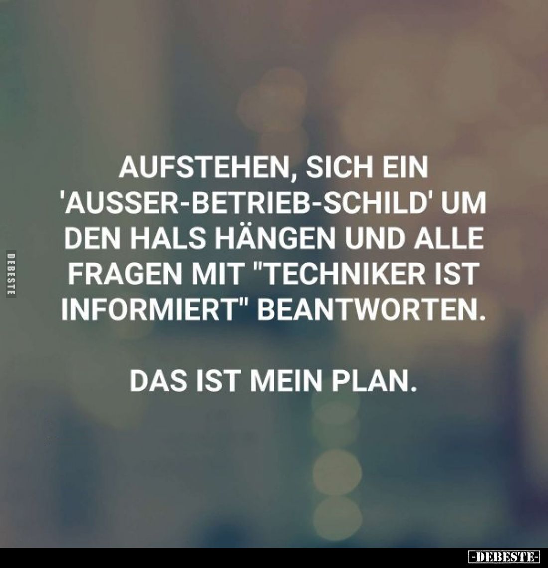 Aufstehen, sich ein 'Ausser-Betrieb-Schild' um den Hals hängen und alle fragen mit "Techniker ist informiert" beant...