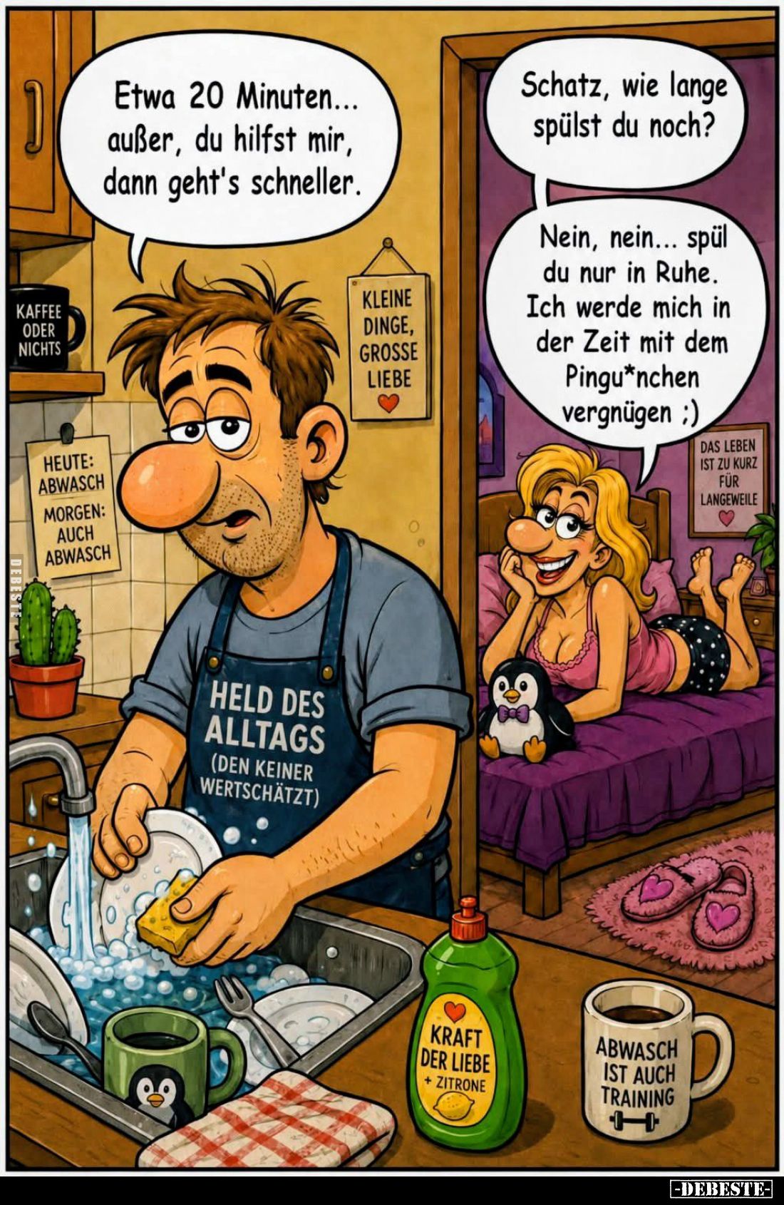 Etwa 20 Minuten... außer, du hilfst mir, dann geht's schneller. - Schatz, wie lange spülst du noch?
Nein, nein... spül du nu...