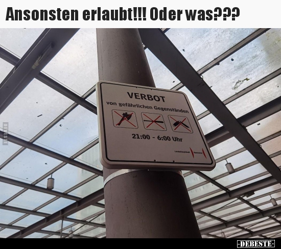 Ansonsten erlaubt!!! Oder was???..