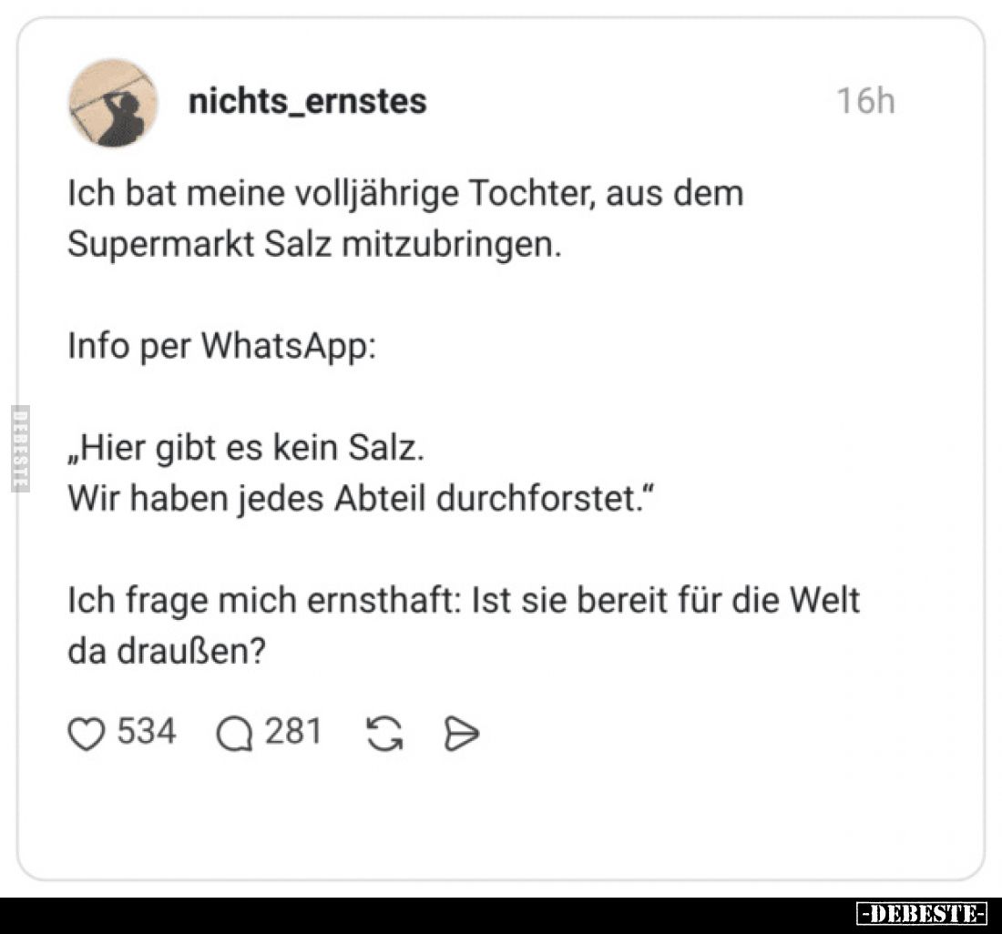 Ich bat meine volljährige Tochter, aus dem Supermarkt Salz mitzubringen.
Info per WhatsApp:
„Hier gibt es kein Salz.
Wir h...