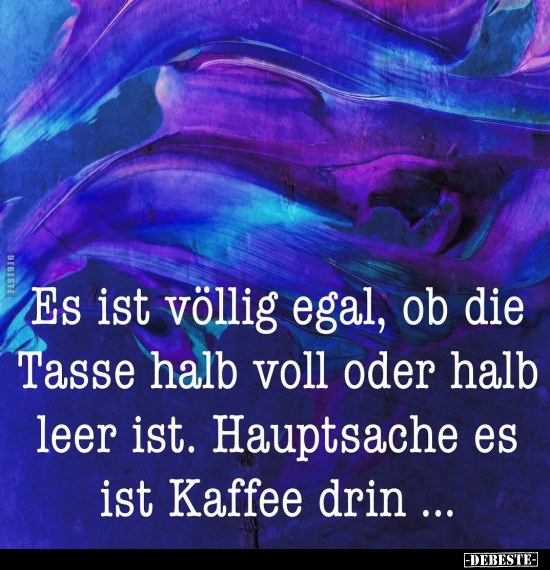 Es ist völlig egal, ob die Tasse halb voll oder halb leer.. - Lustige Bilder | DEBESTE.de