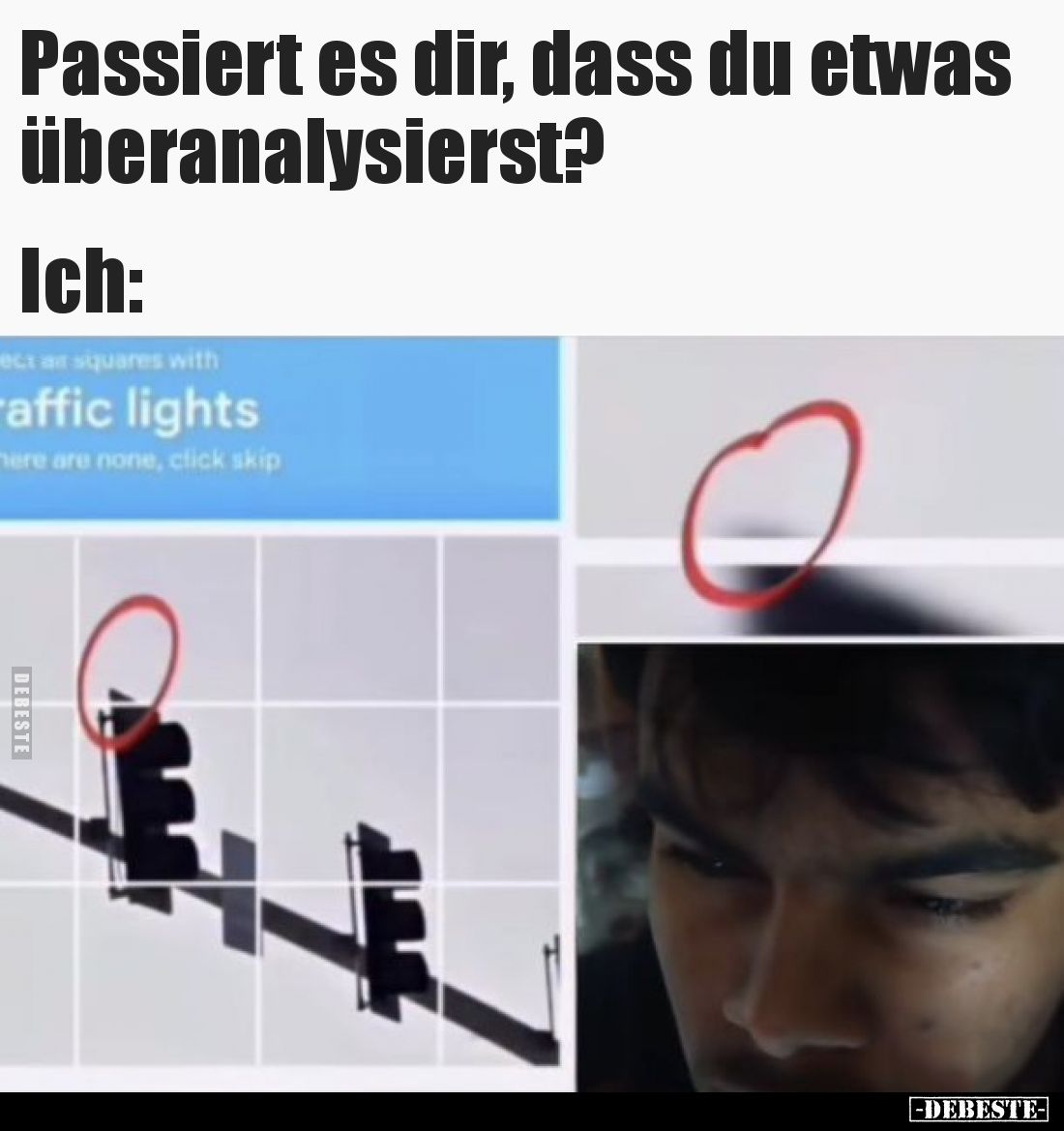 Passiert es dir, dass du etwas überanalysierst? 
Ich: