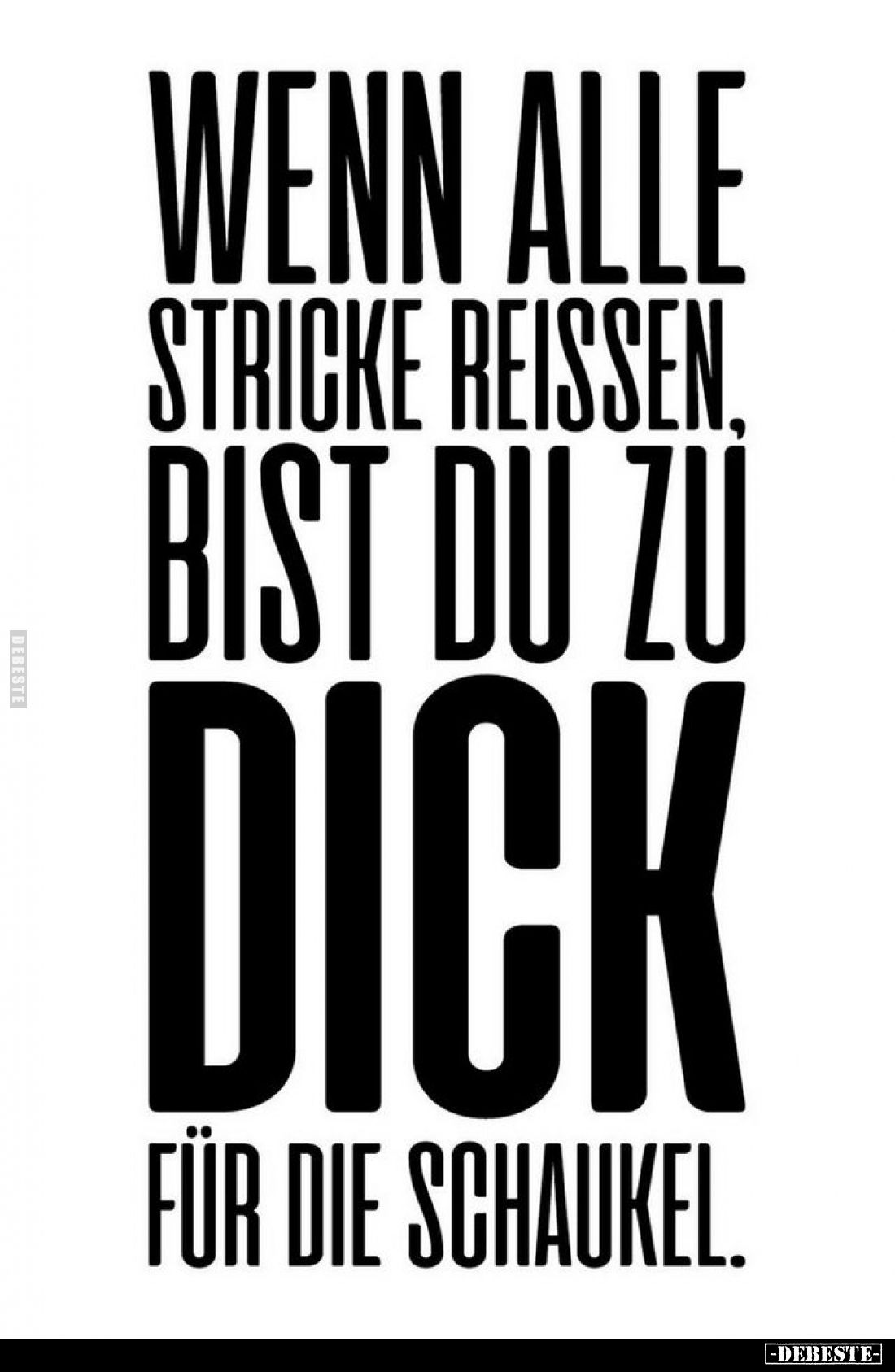 Wenn alle stricke reißen, bist du zu dick für die Schaukel.