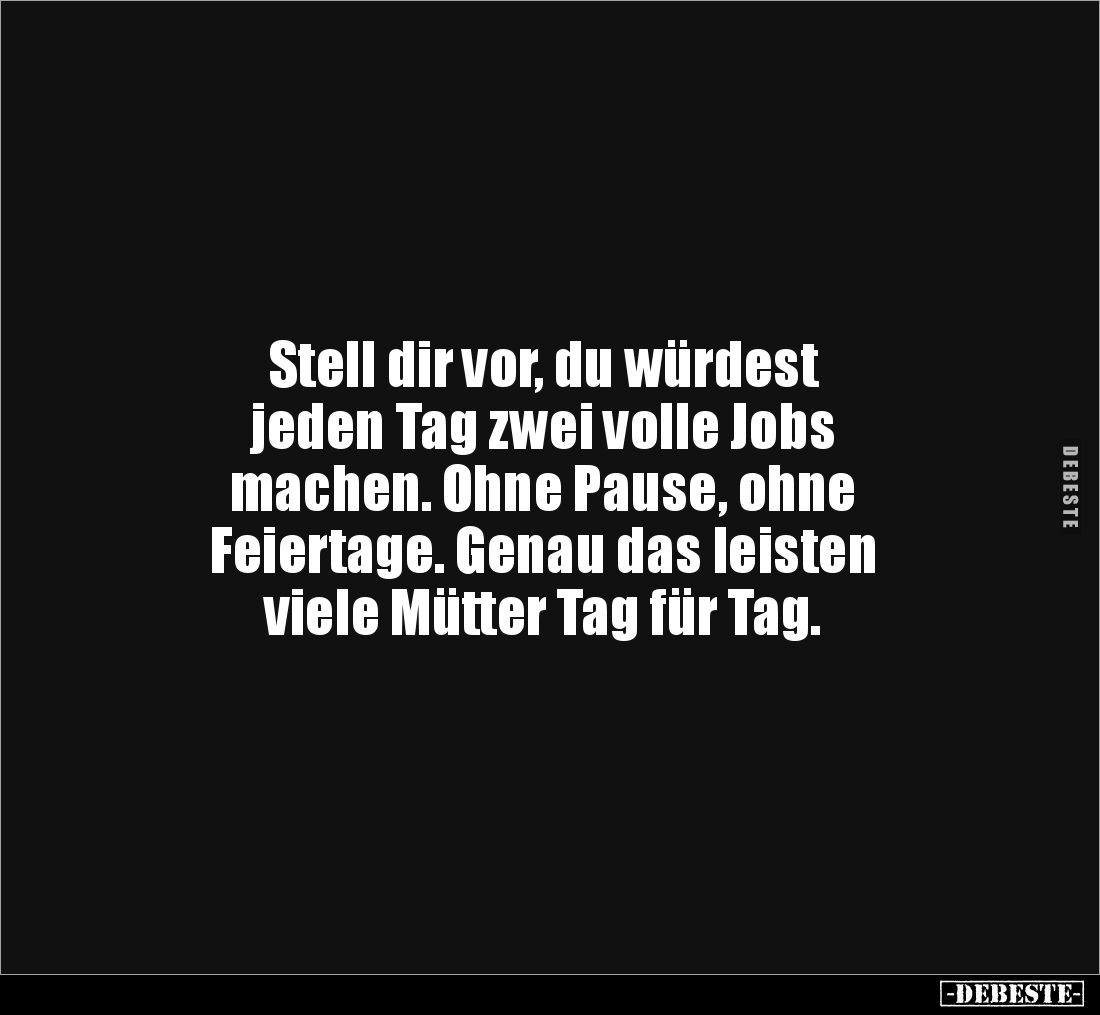 Stell dir vor, du würdest
jeden Tag zwei volle Jobs
machen. Ohne Pause, ohne
Feiertage. Genau das leisten
viele Mütte...