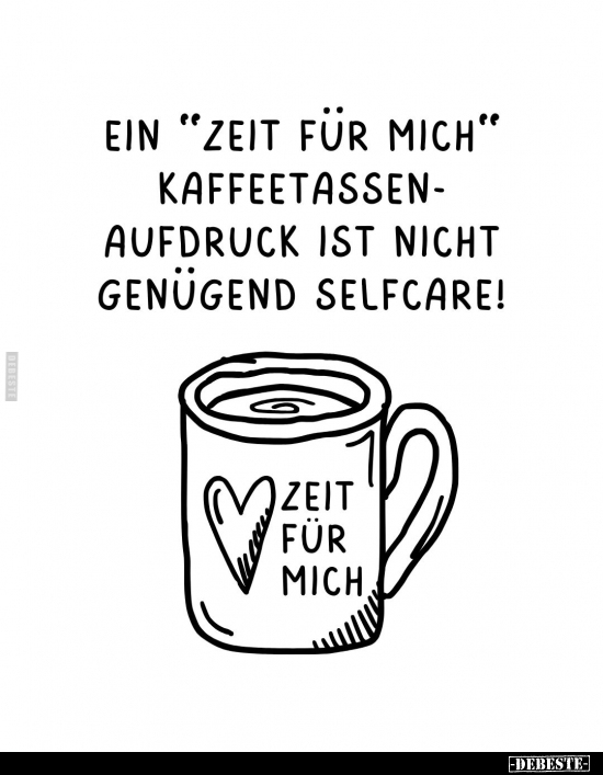 Ein "Zeit für mich" Kaffeetassen-Aufdruck.. - Lustige Bilder | DEBESTE.de