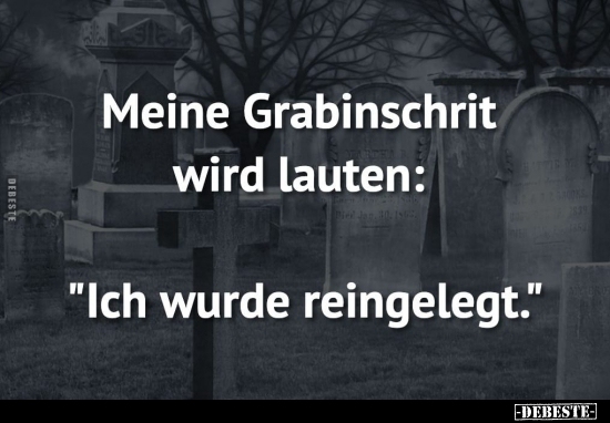 Meine Grabinschrit wird lauten: "Ich wurde reingelegt." - Lustige Bilder | DEBESTE.de