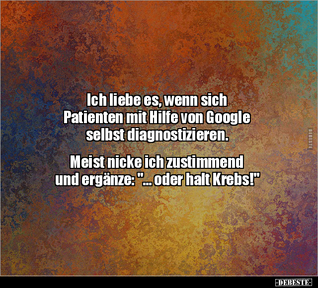 Ich liebe es, wenn sich Patienten mit Hilfe von Google diagnostizieren.. - Lustige Bilder | DEBESTE.de