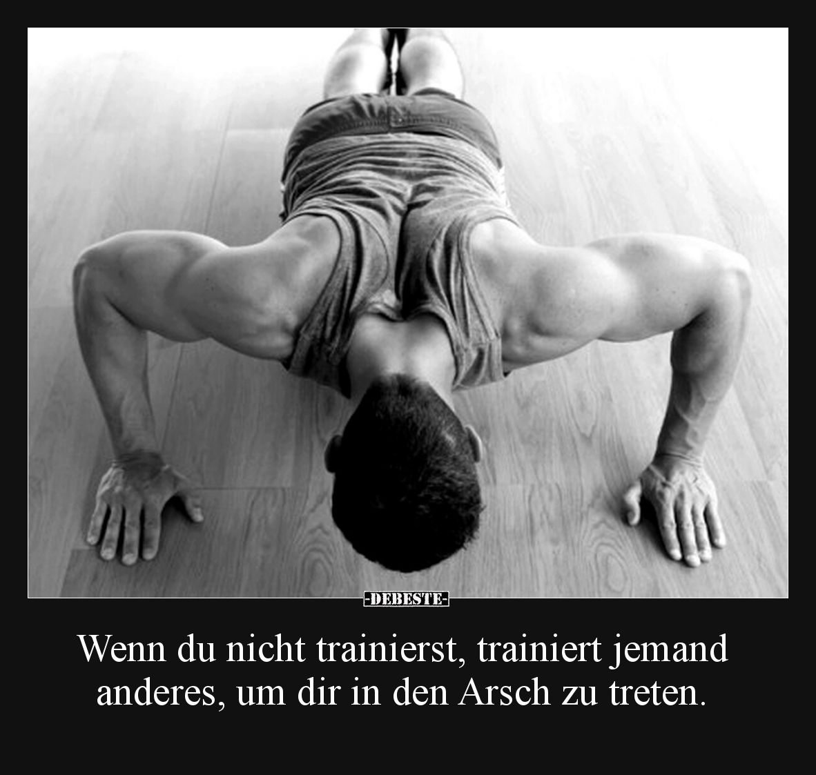Wenn du nicht trainierst, trainiert jemand anderes, um dir in den Arsch zu treten.