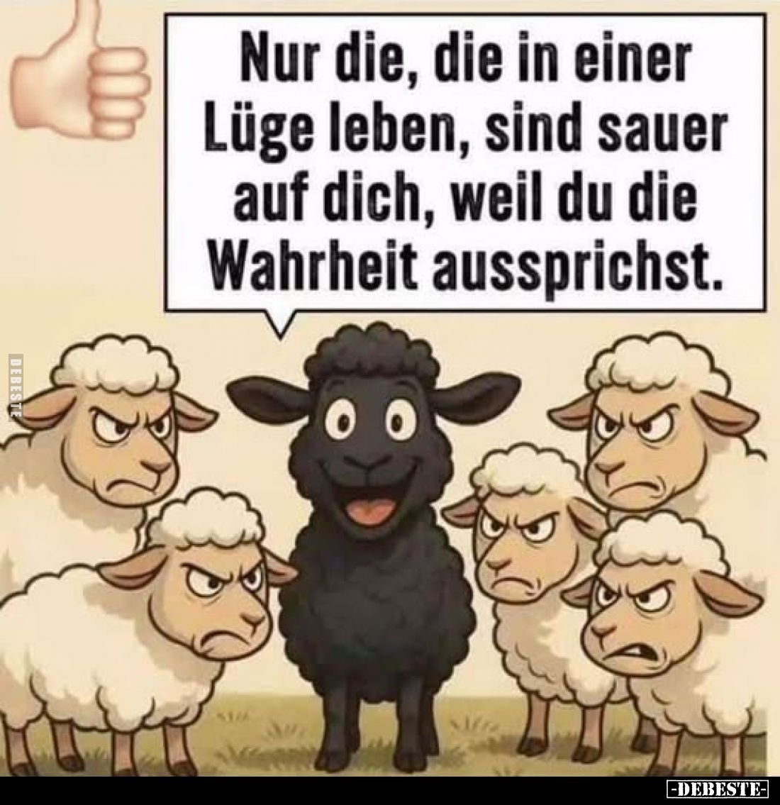 Nur die, die in einer Lüge leben, sind sauer auf dich, weil du die Wahrheit aussprichst.
