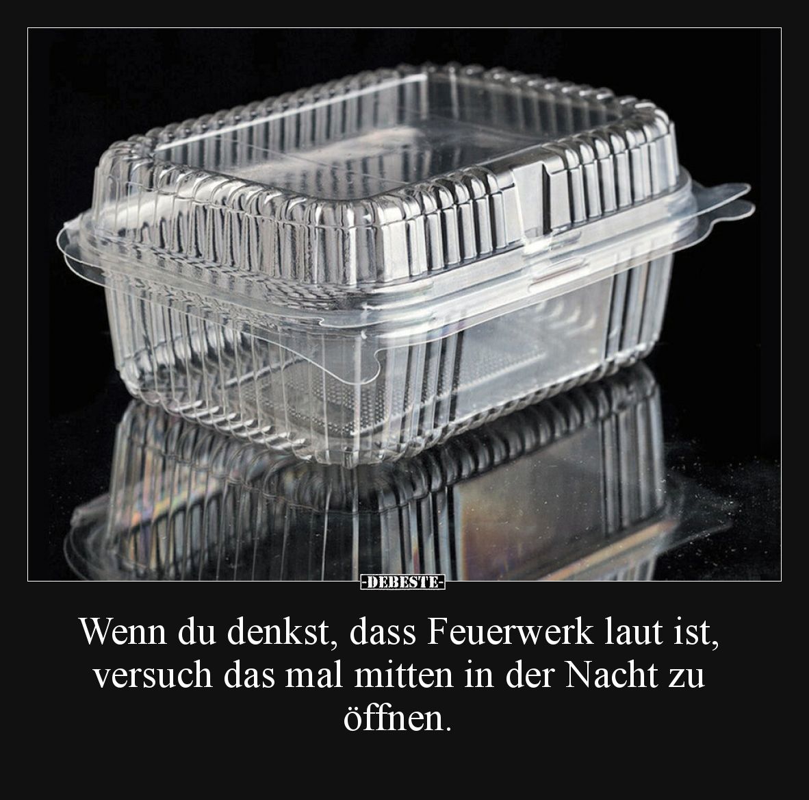 Wenn du denkst, dass Feuerwerk laut ist, versuch das mal mitten in der Nacht zu öffnen.