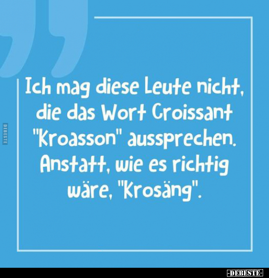 Ich mag diese Leute nicht, die das Wort Croissant.. - Lustige Bilder | DEBESTE.de
