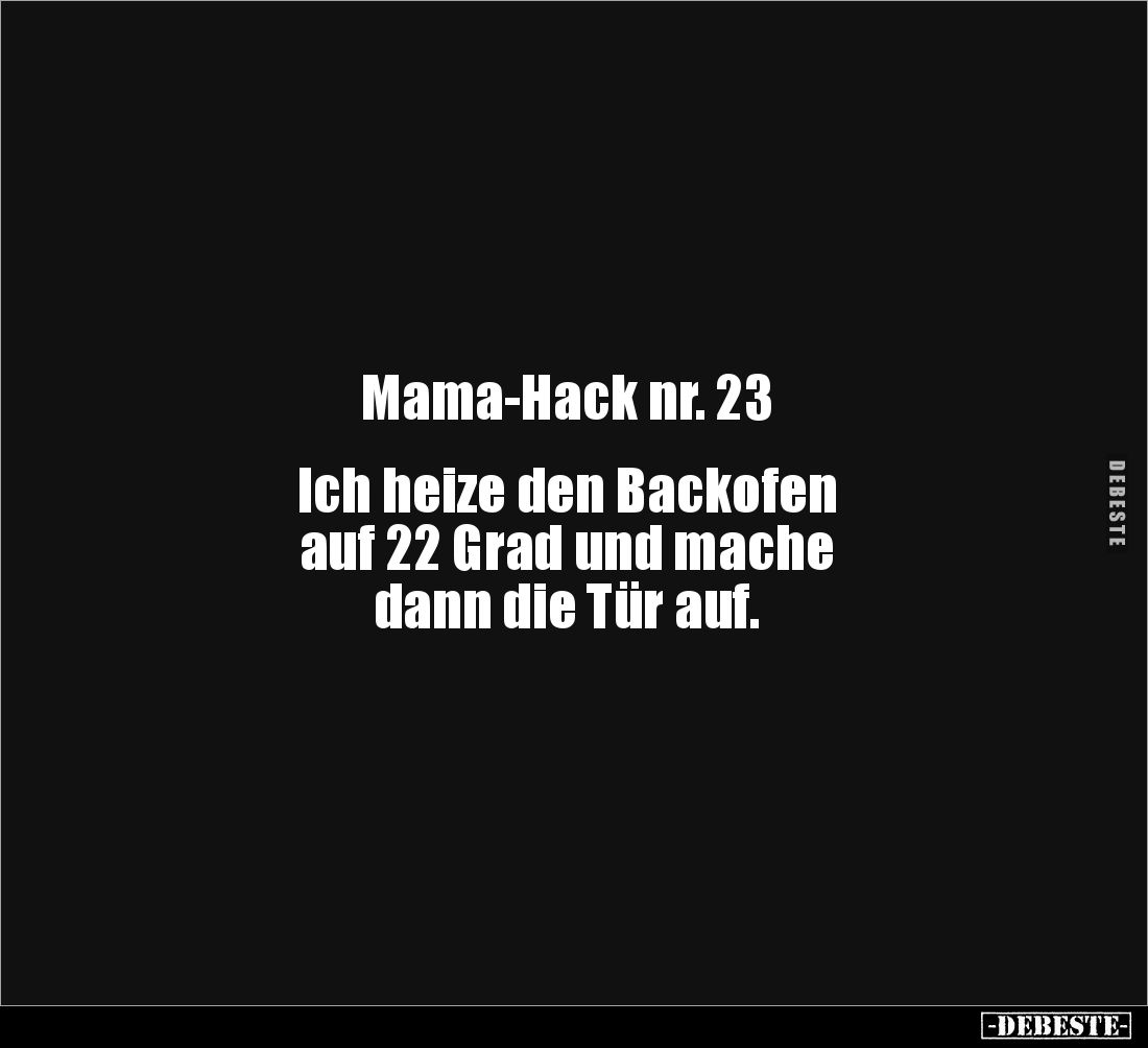 Mama-Hack nr. 23


Ich heize den Backofen 
auf 22 Grad und mache 
dann die Tür auf.