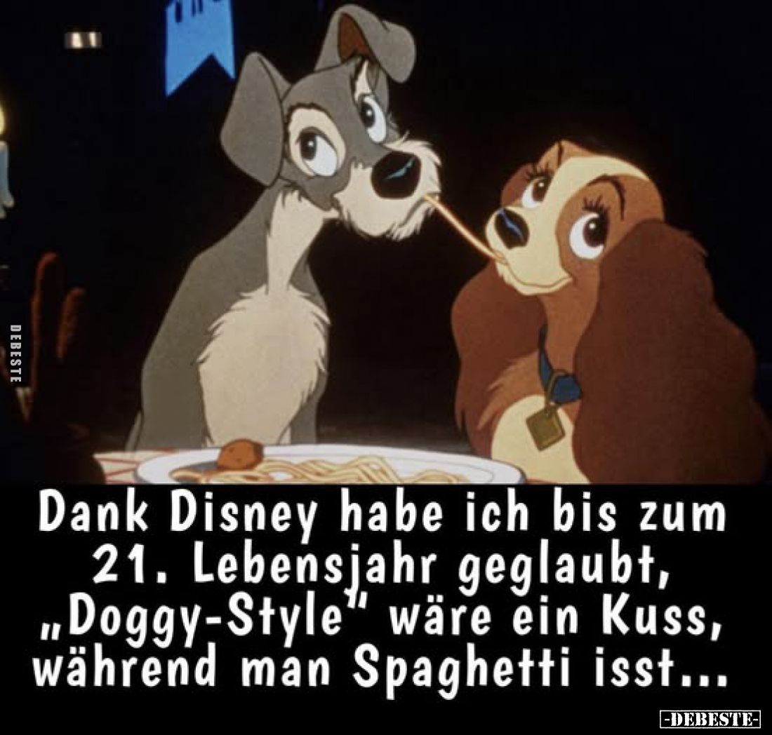 Dank Disney habe ich bis zum 21. Lebensjahr geglaubt, "Doggy-Style" wäre ein Kuss, während man Spaghetti isst...
