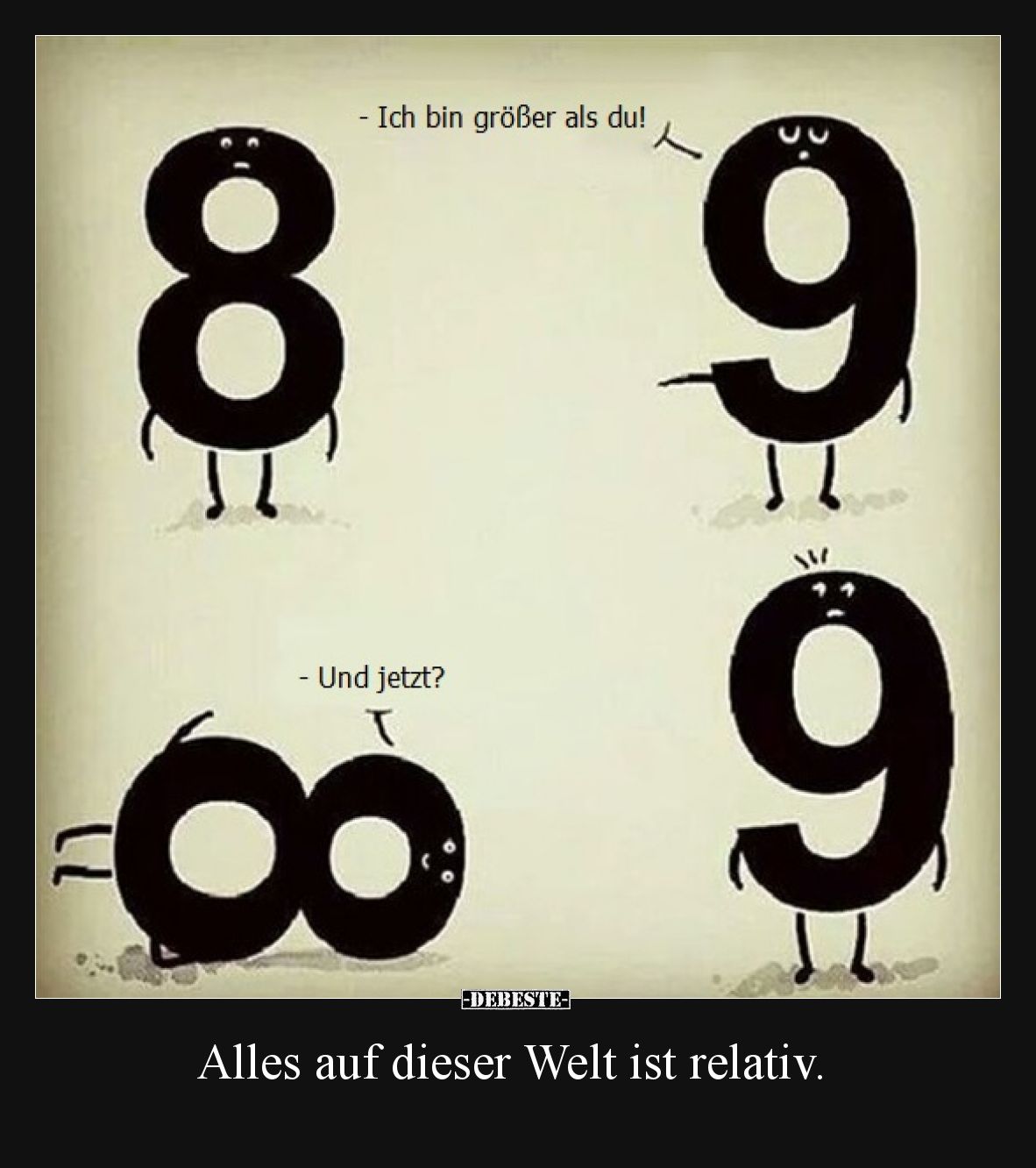 - Ich bin größer als du!

- Und jetzt?

Alles auf dieser Welt ist relativ.