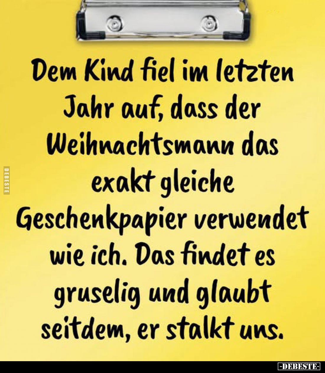 Dem Kind fiel im letzten Jahr auf, dass der Weihnachtsmann das exakt gleiche Geschenkpapier verwendet wie ich. Das findet es ...