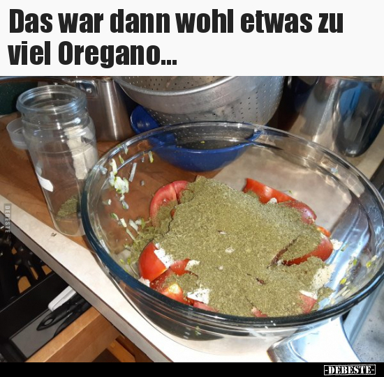 Das war dann wohl etwas zu viel Oregano...