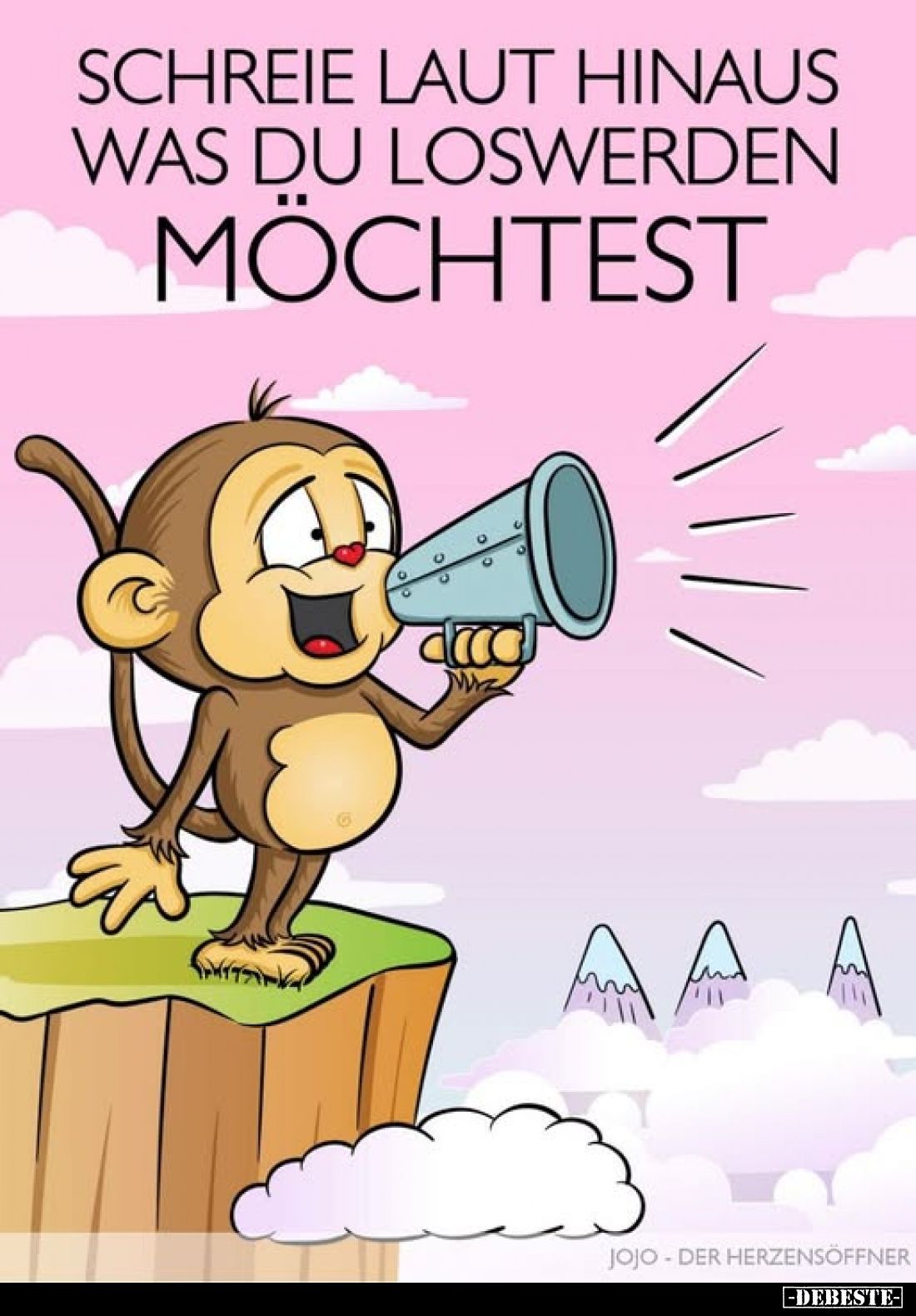 Schreie laut hinaus was du loswerden
möchtest.