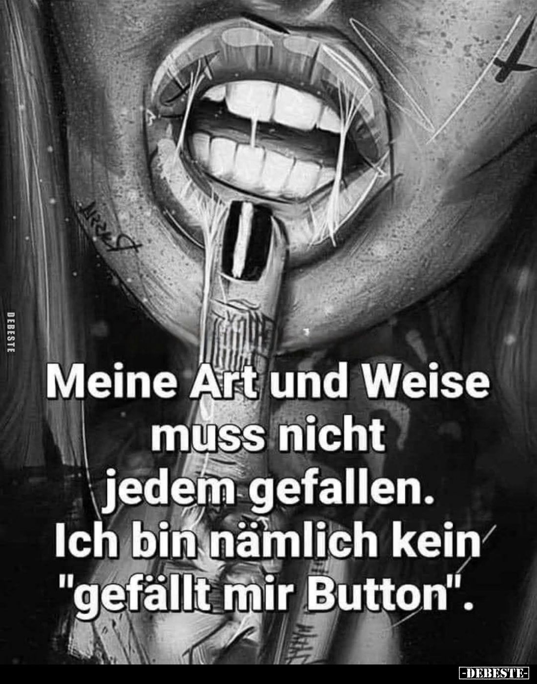 Meine Art und Weise muss nicht jedem gefallen. Ich bin nämlich kein "gefällt mir Button".