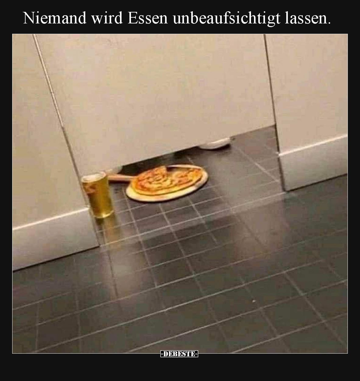 Niemand wird Essen unbeaufsichtigt lassen.