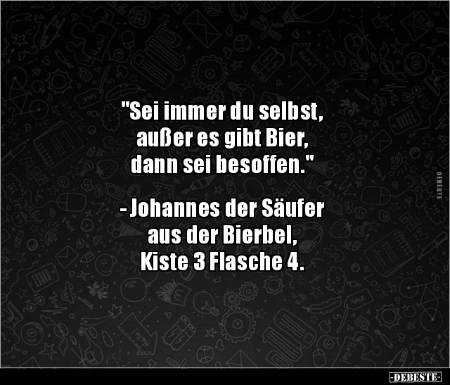 "Sei immer du selbst, außer es gibt Bier, dann sei.." - Lustige Bilder | DEBESTE.de