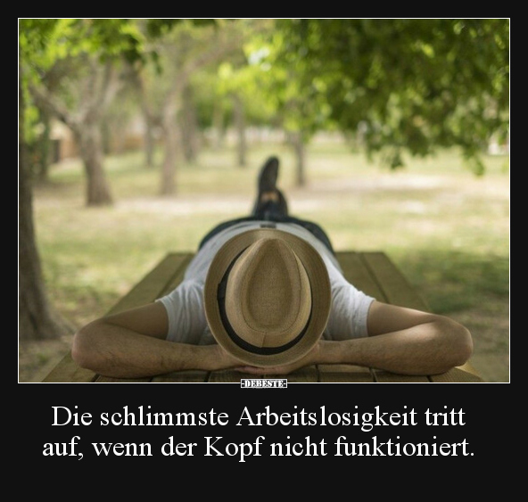 Die schlimmste Arbeitslosigkeit tritt auf, wenn der Kopf.. - Lustige Bilder | DEBESTE.de