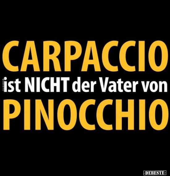 CARPACCIO ist NICHT der Vater von PINOCCHIO... - Lustige Bilder | DEBESTE.de