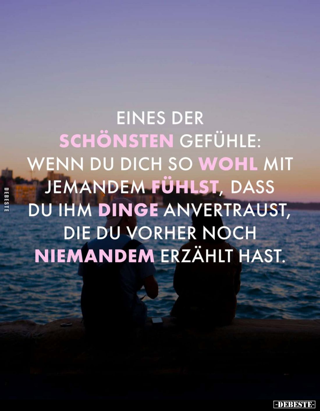 Eines der schönsten Gefühle: wenn du dich so wohl mit jemandem fühlst, dass du ihm Dinge anvertraust, die du vorher noch niem...