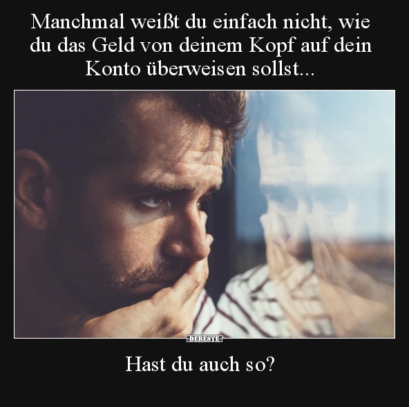 Manchmal weißt du einfach nicht, wie du das Geld von deinem..