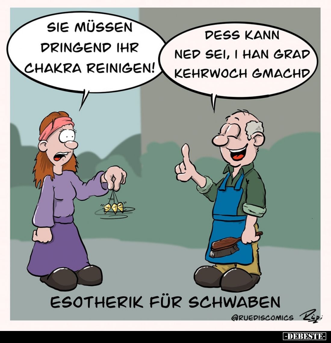 Sie müssen dringend ihr Chakra reinigen!
Dess kann ned sei, i han grad Kehrwoch gmachd.
Esotherik für Schwaben