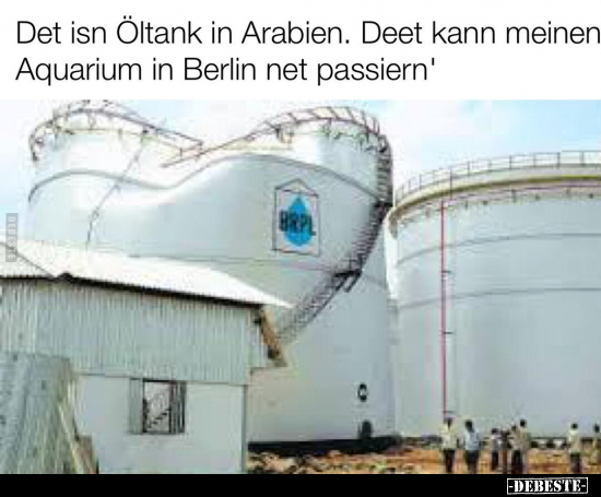 Det isn Öltank in Arabien. Deet kann meinen Aquarium in.. - Lustige Bilder | DEBESTE.de