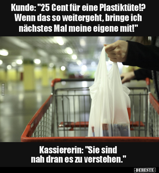 Kunde: "25 Cent für eine Plastiktüte!? Wenn das so.." - Lustige Bilder | DEBESTE.de