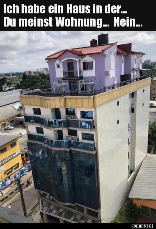 Ich habe ein Haus in der... Du meinst Wohnung...