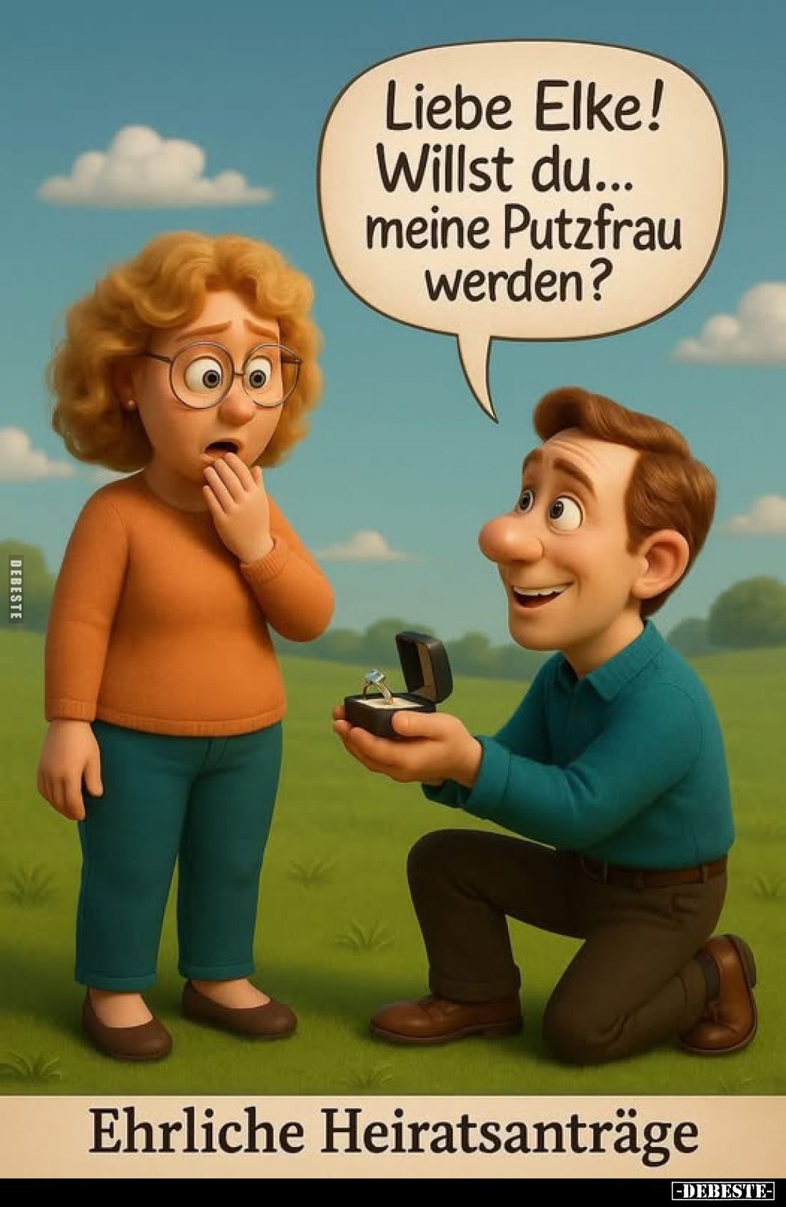 Liebe Elke! Willst du... meine Putzfrau werden?
Ehrliche Heiratsanträge