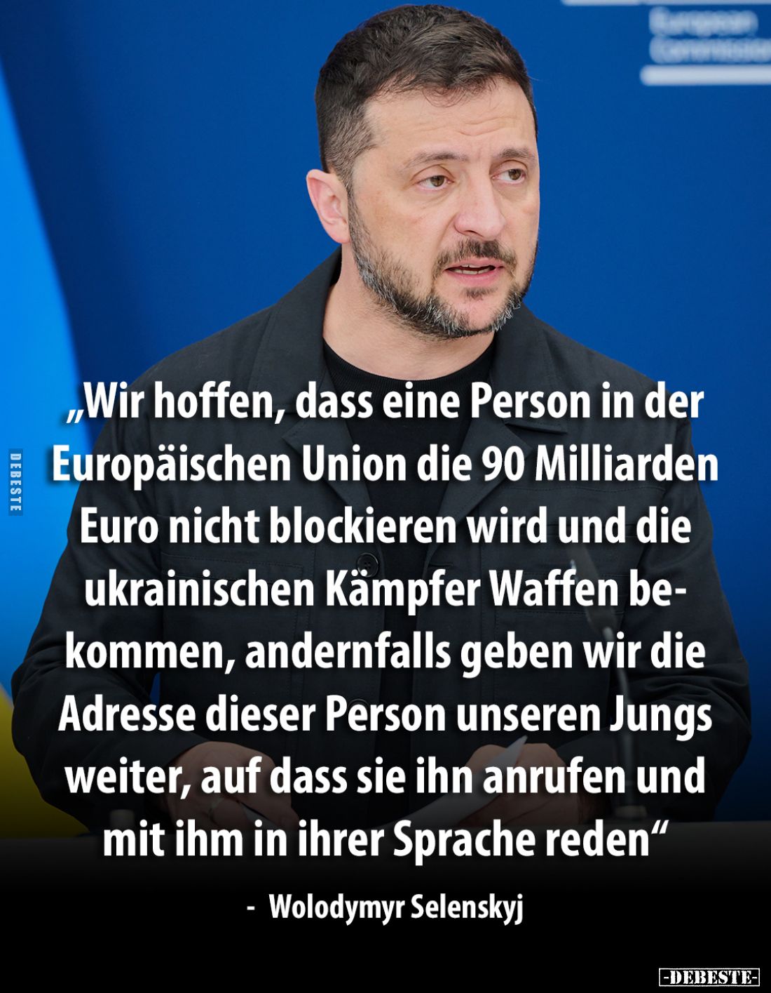 Wir hoffen, dass eine Person in der Europäischen Union die 90 Milliarden Euro nicht blockieren wird und die ukrainischen Kämp...