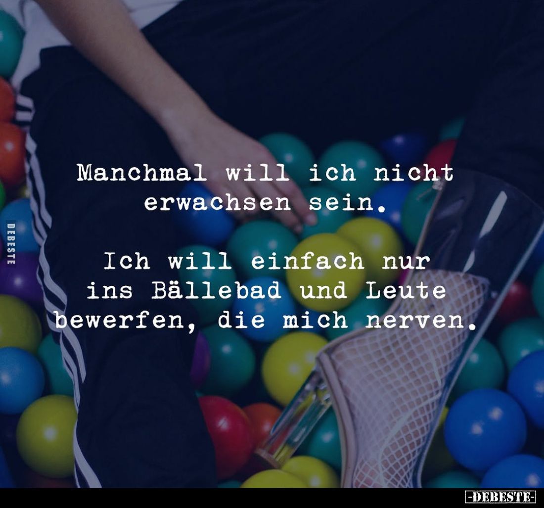 Manchmal will ich nicht erwachsen sein. Ich will einfach.. - Lustige Bilder | DEBESTE.de