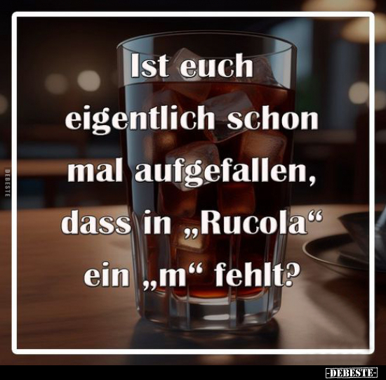 Ist euch eigentlich schon mal aufgefallen, dass in "Rucola".. - Lustige Bilder | DEBESTE.de