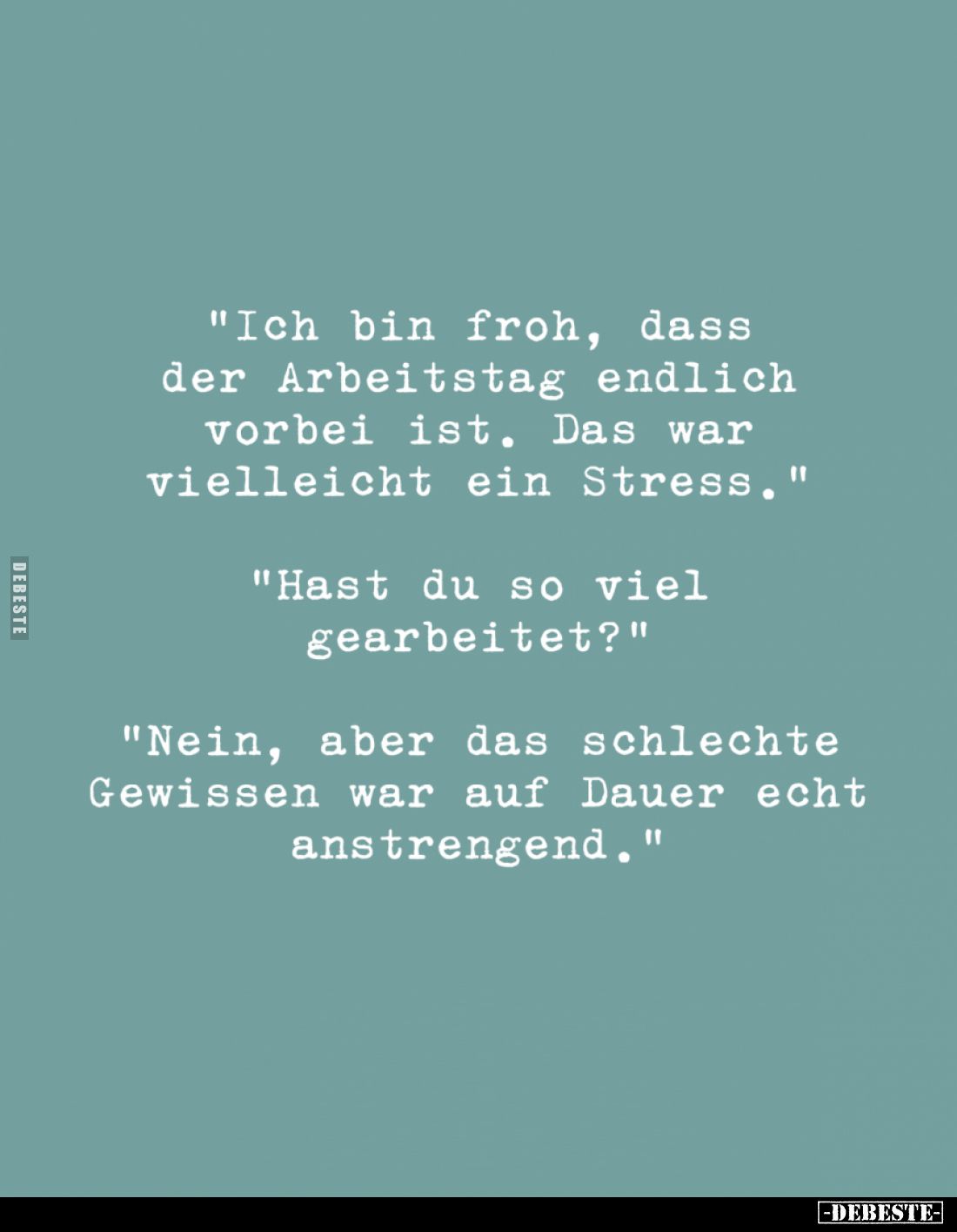 "Ich bin froh, dass der Arbeitstag endlich vorbei ist. Das war vielleicht ein Stress." -
"Hast du so viel gea...